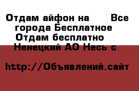 Отдам айфон на 32 - Все города Бесплатное » Отдам бесплатно   . Ненецкий АО,Несь с.